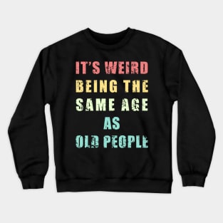 It's Weird Being The Same Age As Old People retro vintage cool design Crewneck Sweatshirt